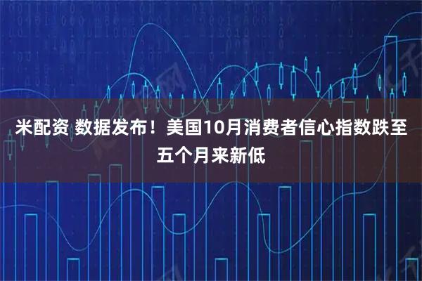 米配资 数据发布！美国10月消费者信心指数跌至五个月来新低